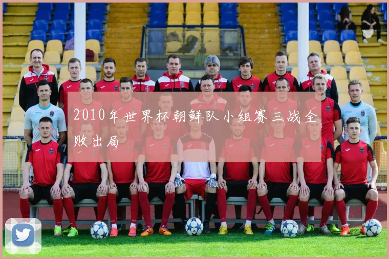 2010年世界杯朝鲜队小组赛三战全败出局