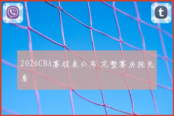 2026CBA赛程表公布 完整赛历抢先看
