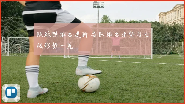 欧冠现排名更新 各队排名走势与出线形势一览