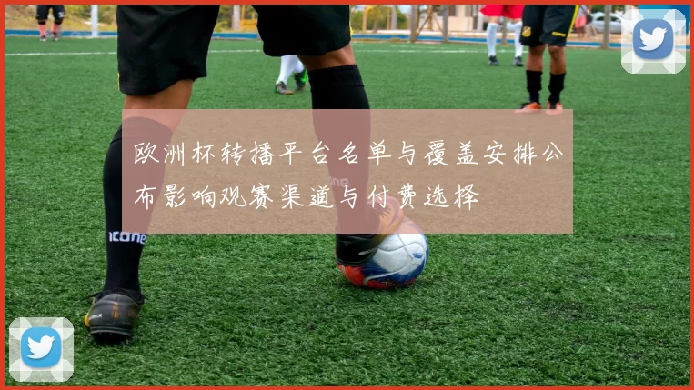 欧洲杯转播平台名单与覆盖安排公布影响观赛渠道与付费选择