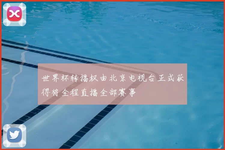 世界杯转播权由北京电视台正式获得将全程直播全部赛事