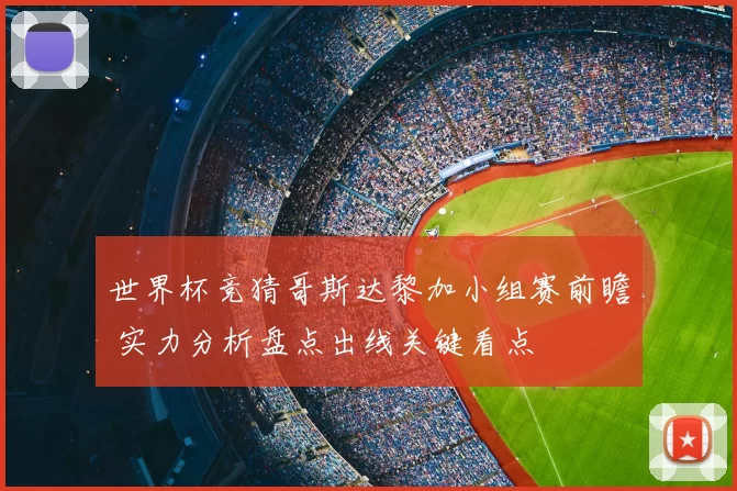 世界杯竞猜哥斯达黎加小组赛前瞻 实力分析盘点出线关键看点