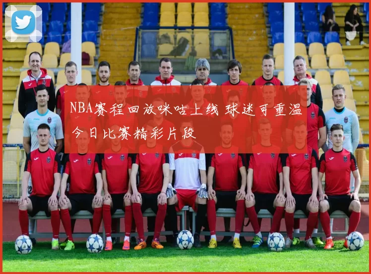 NBA赛程回放咪咕上线 球迷可重温今日比赛精彩片段