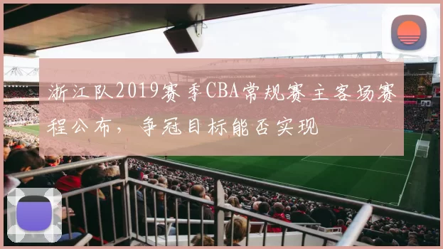 浙江队2019赛季CBA常规赛主客场赛程公布，争冠目标能否实现
