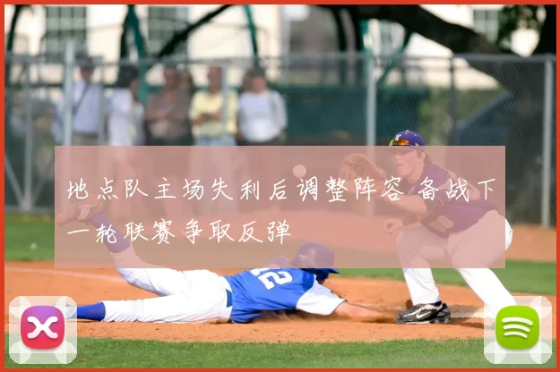 地点队主场失利后调整阵容 备战下一轮联赛争取反弹