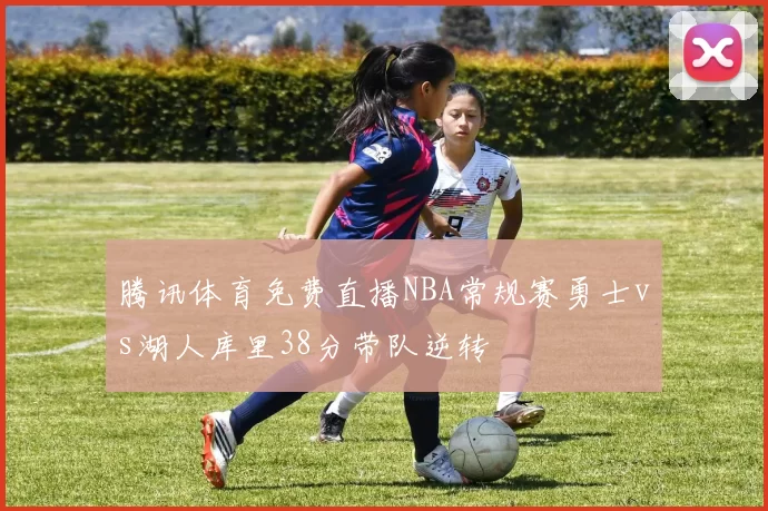 腾讯体育免费直播NBA常规赛勇士vs湖人库里38分带队逆转